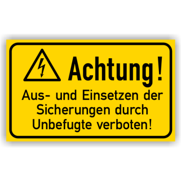 Warnschild, Achtung! Aus- und Einsetzen der Sicherungen durch Unbefugte verboten!